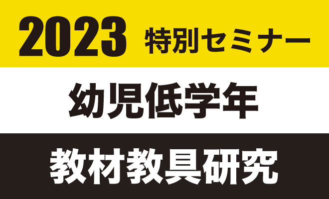 2023特別セミナー　幼児低学年　教材教具研究　大阪：10/17（火）